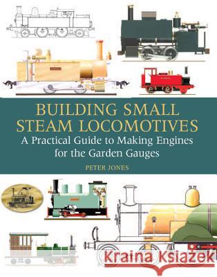 Building Small Steam Locomotives: A Practical Guide to Making Engines for Garden Gauges Jones, Peter 9781847970299  - książka