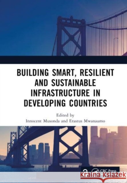 Building Smart, Resilient and Sustainable Infrastructure in Developing Countries: Proceedings of the 8th International Conference on Development and Investment in Infrastructure (DII-2022, Johannesbur Innocent Musonda Erastus Mwanaumo 9781032351070 CRC Press - książka