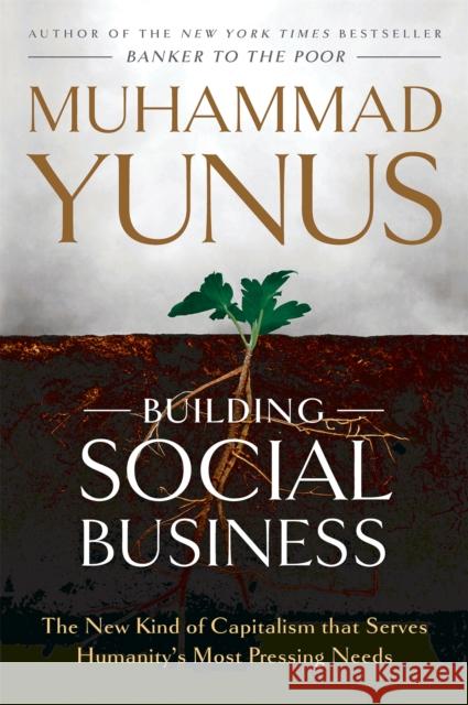 Building Social Business: The New Kind of Capitalism that Serves Humanity's Most Pressing Needs Muhammad Yunus 9781586489564 PublicAffairs,U.S. - książka