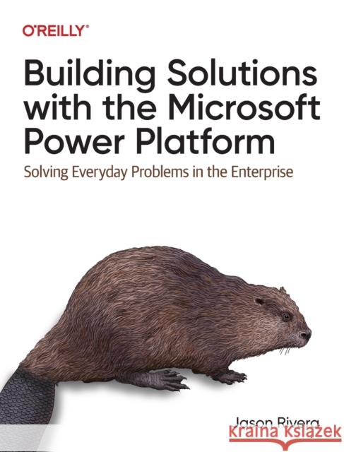 Building Solutions with the Microsoft Power Platform: Solving Everyday Problems in the Enterprise Rivera, Jason 9781098117542 O'Reilly Media - książka