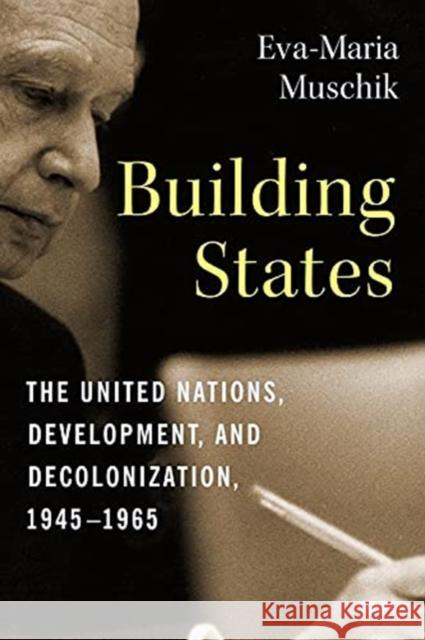 Building States: The United Nations, Development, and Decolonization, 1945–1965 Eva-Maria (Research Associate and Lecturer, Center for Global History) Muschik 9780231200257 Columbia University Press - książka