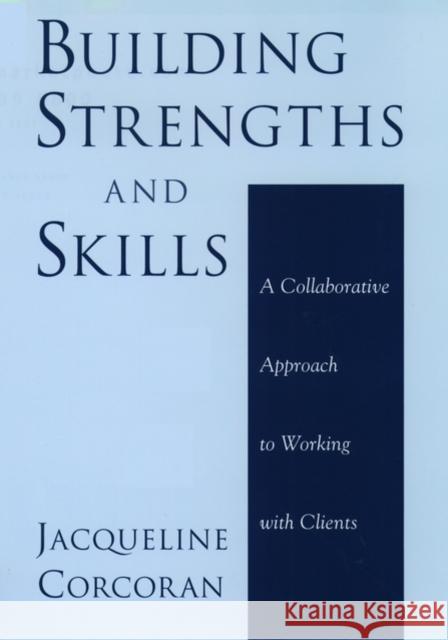 Building Strengths and Skills: A Collaborative Approach to Working with Clients Corcoran, Jacqueline 9780195154306 Oxford University Press, USA - książka