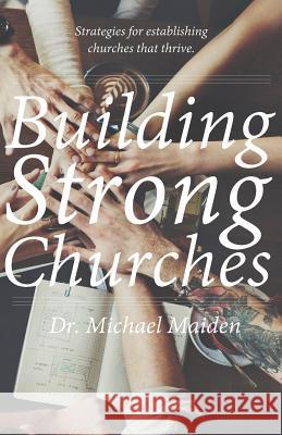 Building Strong Churches Dr Michael Maiden 9781979305198 Createspace Independent Publishing Platform - książka