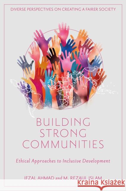 Building Strong Communities: Ethical Approaches to Inclusive Development Ifzal Ahmad M. Rezaul Islam 9781835491751 Emerald Publishing Limited - książka