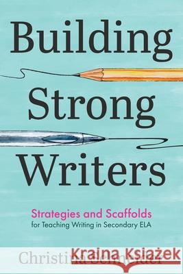 Building Strong Writers: Strategies and Scaffolds for Teaching Writing in Secondary ELA Christina Schneider 9781956306859 Dave Burgess Consulting - książka