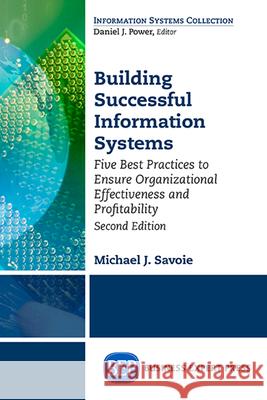 Building Successful Information Systems: Five Best Practices to Ensure Organizational Effectiveness and Profitability, Second Edition Michael Savoie 9781631574658 Business Expert Press - książka