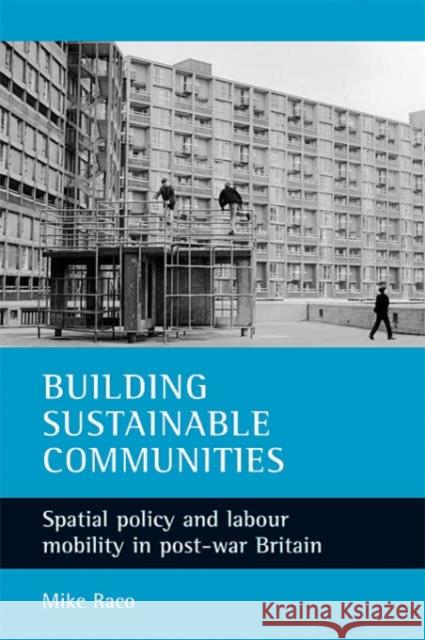 Building Sustainable Communities: Spatial Policy and Labour Mobility in Post-War Britain Raco, Mike 9781861347435 Policy Press - książka