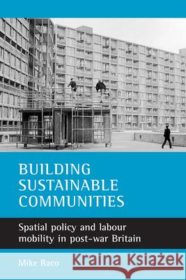 Building Sustainable Communities: Spatial Policy and Labour Mobility in Post-War Britain Mike Raco 9781861347442 Policy Press - książka