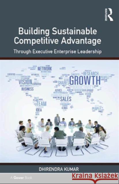 Building Sustainable Competitive Advantage: Through Executive Enterprise Leadership Dhirendra Kumar 9781472470317 Routledge - książka