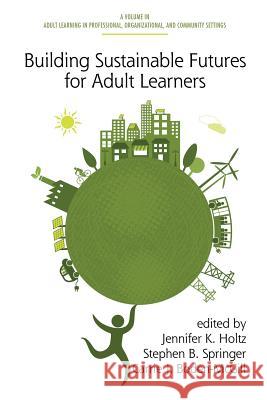 Building Sustainable Futures for Adult Learners Jennifer K Holtz Stephen B Springer Carrie J Boden-McGill 9781623968717 Information Age Publishing - książka