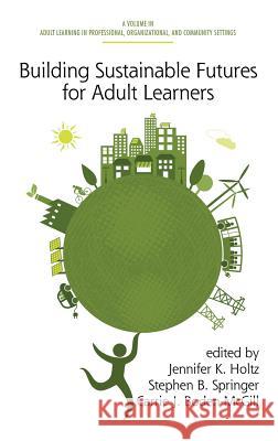 Building Sustainable Futures for Adult Learners (HC) Holtz, Jennifer K. 9781623968724 Information Age Publishing - książka