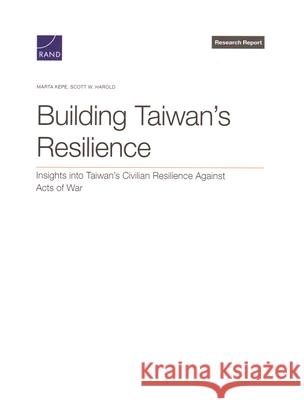 Building Taiwan's Resilience: Insights Into Taiwan's Civilian Resilience Against Acts of War Marta Kepe Scott W. Harold 9781977415394 RAND Corporation - książka