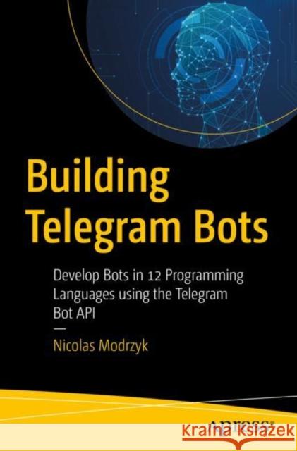 Building Telegram Bots: Develop Bots in 12 Programming Languages Using the Telegram Bot API Modrzyk, Nicolas 9781484241967 Apress - książka