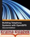 Building Telephony Systems with OpenSIPS - Second Edition E. Goncalves, Flavio 9781785280610 Packt Publishing