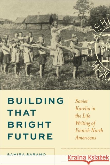 Building That Bright Future: Soviet Karelia in the Life Writing of Finnish North Americans Samira Saramo 9781487504809 University of Toronto Press - książka