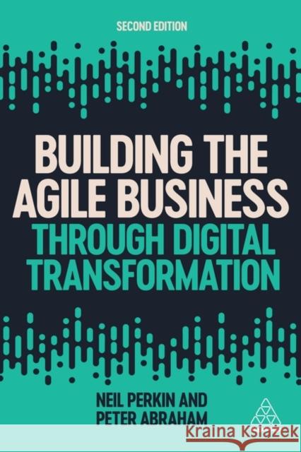 Building the Agile Business Through Digital Transformation Neil Perkin Peter Abraham 9781789667493 Kogan Page - książka
