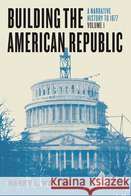 Building the American Republic, Volume 1: A Narrative History to 1877 Harry L. Watson 9780226300511 University of Chicago Press - książka