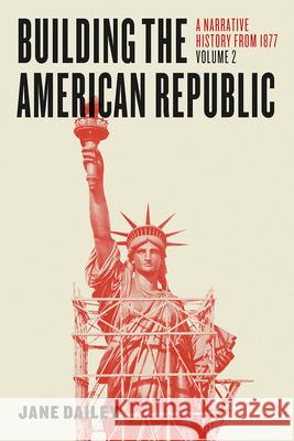 Building the American Republic, Volume 2: A Narrative History from 1877 Jane Dailey 9780226300825 University of Chicago Press - książka