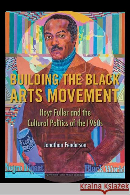 Building the Black Arts Movement: Hoyt Fuller and the Cultural Politics of the 1960s Jonathan Fenderson 9780252042430 University of Illinois Press - książka