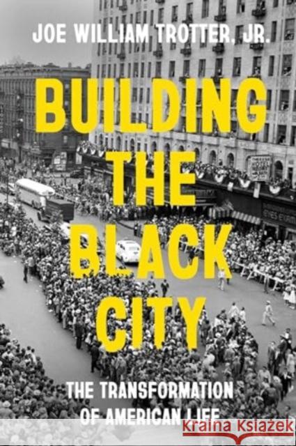 Building the Black City: The Transformation of American Life Joe William Trotter 9780520344419 University of California Press - książka