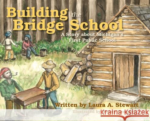 Building the Bridge School: A Story about Michigan's First Public School Laura A. Stewart Wendy Kennedy 9781961302594 Mission Point Press - książka