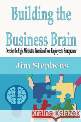 Building the Business Brain: Develop the Right Mindset to Transition From Employee to Entrepreneur Jim Stephens 9781648300127 Econo Publishing Company - książka