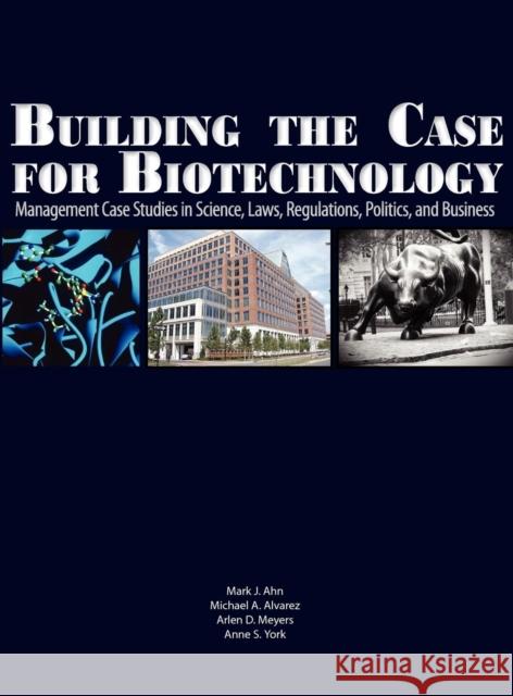 Building the Case for Biotechnology: Management Case Studies in Science, Laws, Regulations, Politics, and Business Ahn, Mark J. 9781934899168 Logos Press - książka