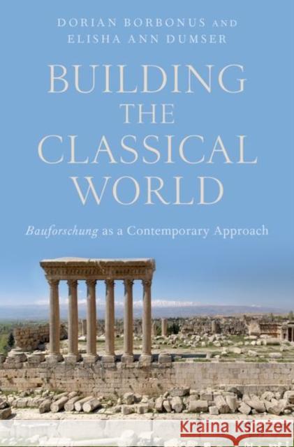 Building the Classical World: Bauforschung as a Contemporary Approach Dorian And Elisha A Borbonu 9780190690526 Oxford University Press, USA - książka