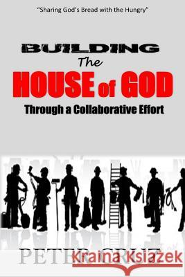 Building the House of God: Through a Collaborative Effort Peter Cruz 9781515309420 Createspace Independent Publishing Platform - książka