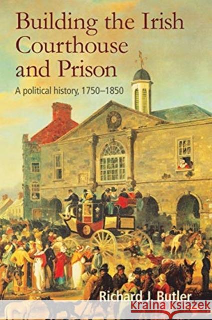 Building the Irish Courthouse and Prison: A Political History, 1750-1850 Richard Butler 9781782053699 Cork University Press - książka