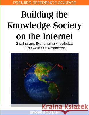 Building the Knowledge Society on the Internet: Sharing and Exchanging Knowledge in Networked Environments Bolisani, Ettore 9781599048161 Information Science Reference - książka