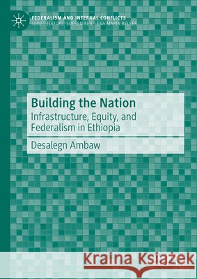 Building the Nation: Infrastructure, Equity, and Federalism in Ethiopia Desalegn Ambaw 9783032257000 Palgrave MacMillan - książka