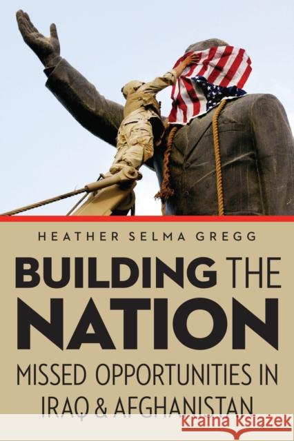 Building the Nation: Missed Opportunities in Iraq and Afghanistan Heather S. Gregg 9781640120877 Potomac Books Inc - książka