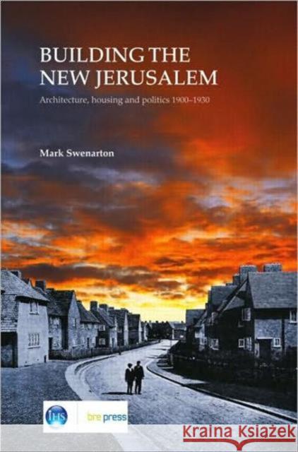 Building the New Jerusalem: Architecture, Housing and Politics 1900-1930 (EP 82) Mark Swenarton 9781848060241 IHS BRE Press - książka
