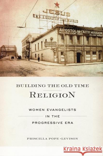 Building the Old Time Religion: Women Evangelists in the Progressive Era Priscilla Pope-Levison 9781479889891 New York University Press - książka