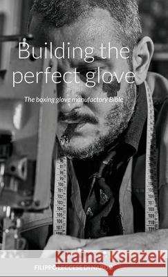 Building the perfect glove: The boxing glove manufactory Bible Leccese, Filippo 9781716397820 Lulu.com - książka