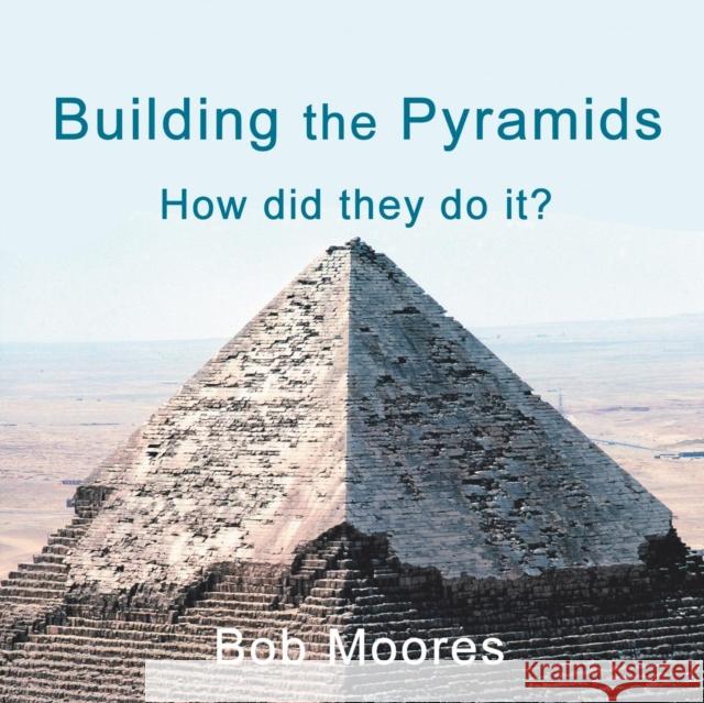 Building the Pyramids: How Did They Do It? Bob Moores 9781532077043 iUniverse - książka