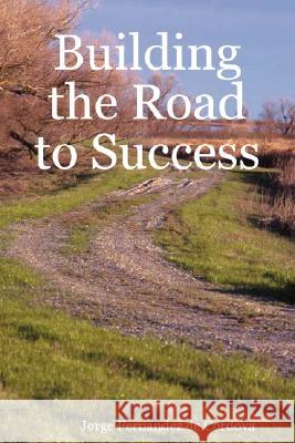 Building the Road to Success Jorge Fernandez de Cordova 9780615154916 Jorge Carlos Fernandez de Cordova - książka