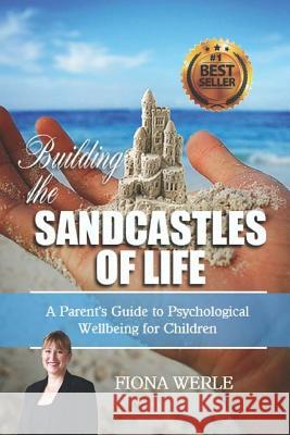 Building the Sandcastles of Life: A Parents Guide to Psychological Well-Being for Children Fiona Werle 9780994488404 Fiona Werle - książka