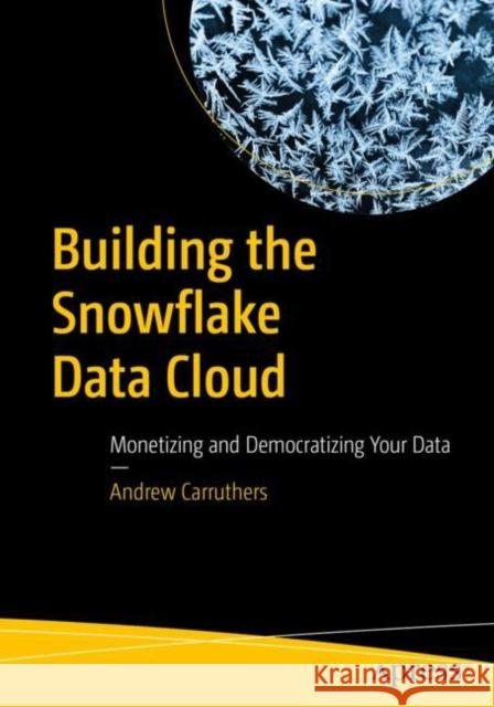Building the Snowflake Data Cloud: Monetizing and Democratizing Your Data Andrew Carruthers 9781484285923 APress - książka