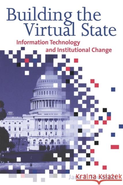 Building the Virtual State: Information Technology and Institutional Change Fountain, Jane E. 9780815700777 Brookings Institution Press - książka