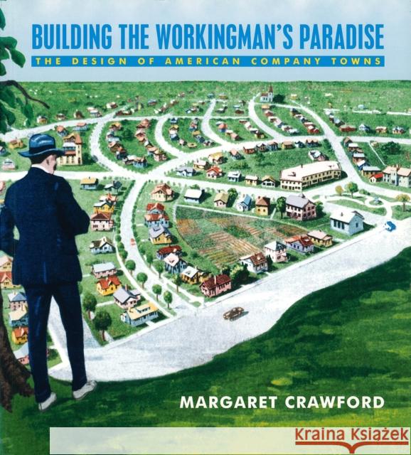 Building the Workingman's Paradise: The Design of American Company Towns Margaret Crawford 9780860916956 Verso - książka