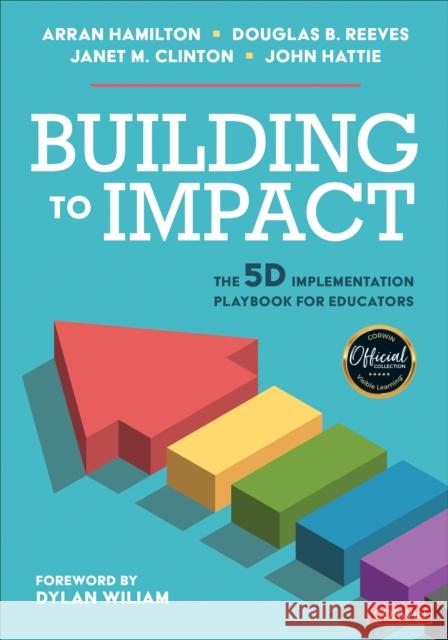 Building to Impact: The 5d Implementation Playbook for Educators Arran Hamilton Douglas B. Reeves Janet May Clinton 9781071880753 SAGE Publications Inc - książka