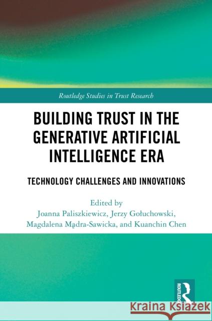 Building Trust in the Generative Artificial Intelligence Era: Technology Challenges and Innovations Joanna Paliszkiewicz Jerzy Goluchowski Magdalena Mądra-Sawicka 9781032957999 Routledge - książka
