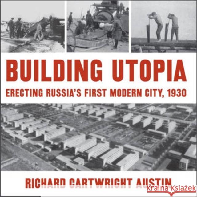 Building Utopia: Erecting Russia's First Modern City, 1930 Austin, Richard Cartwright 9780873387309 Kent State University Press - książka