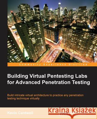 Building Virtual Pentesting Labs for Advanced Penetration Testing Kevin Cardwell 9781783284771 Packt Publishing - książka