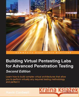 Building Virtual Pentesting Labs for Advanced Penetration Testing, Second Edition Kevin Cardwell 9781785883491 Packt Publishing - książka