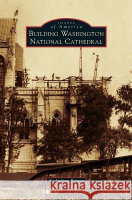 Building Washington National Cathedral R. Andrew Bittner 9781531678432 Arcadia Library Editions - książka
