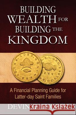 Building Wealth for Building the Kingdom: A Financial Planning Guide for Latter-day Saint Families Thorpe, Devin D. 9781470096199 Createspace - książka