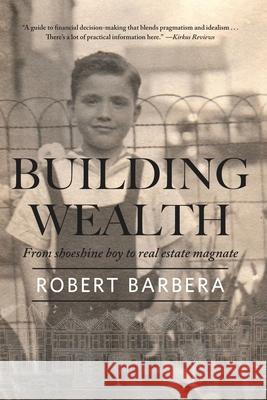 Building Wealth: From Shoeshine Boy to Real Estate Magnate Robert Barbera The Mentoris Project 9781947431263 Barbera Foundation Inc - książka